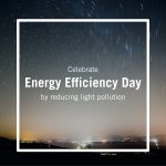 Celebrate Energy Efficiency Day by reducing light pollution.